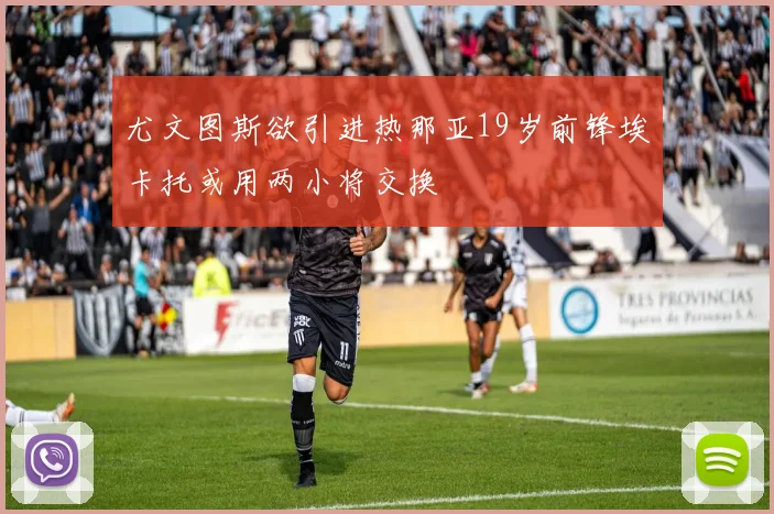 尤文图斯欲引进热那亚19岁前锋埃卡托或用两小将交换