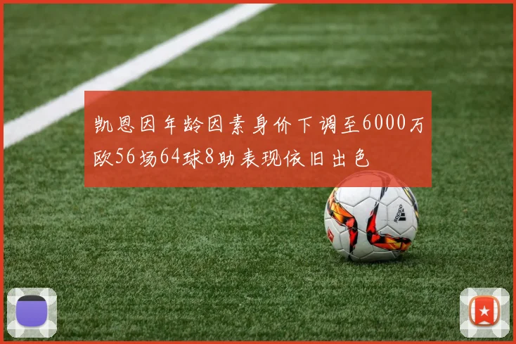 凯恩因年龄因素身价下调至6000万欧56场64球8助表现依旧出色